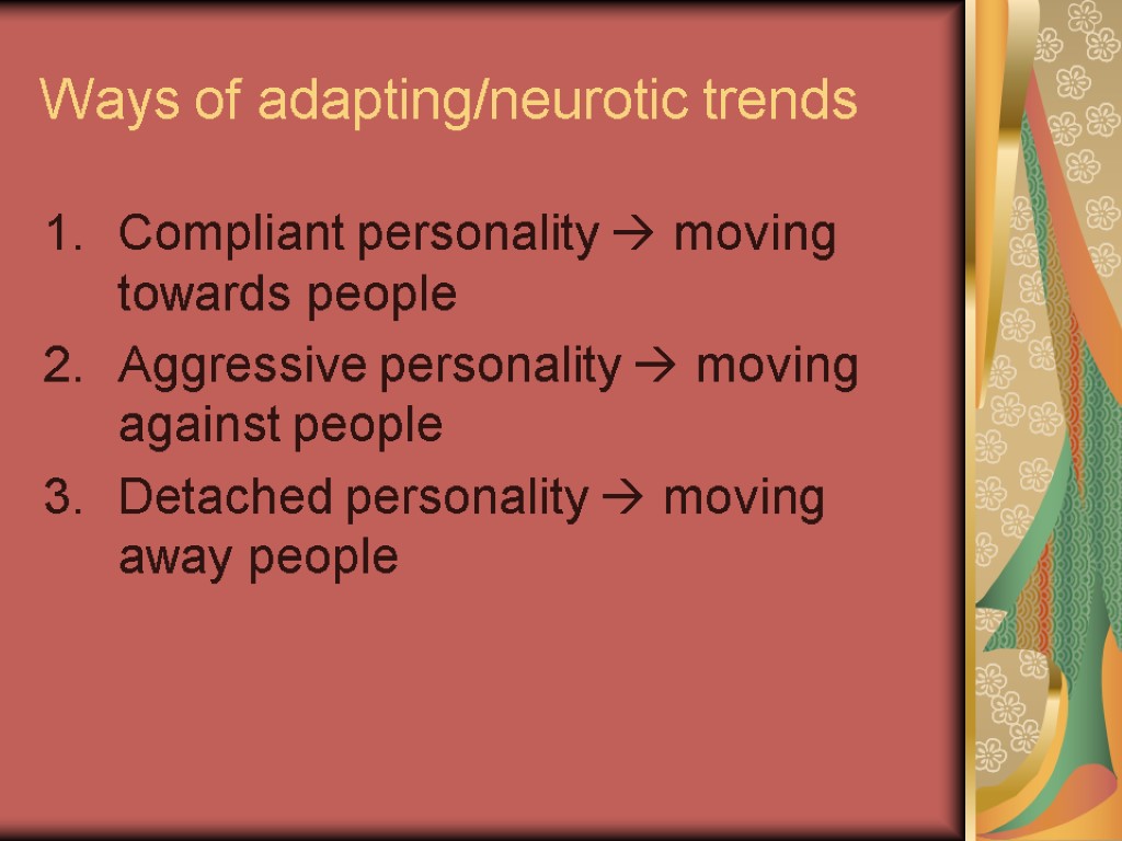 Ways of adapting/neurotic trends Compliant personality  moving towards people Aggressive personality  moving